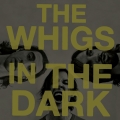 The Whigs – «In The Dark»